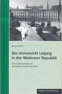Die Universität Leipzig in der Weimarer Republik.   - Eine Untersuchung zur sächsischen Hochschulpolitik. Geschichte und Politik in Sachsen Band 31.