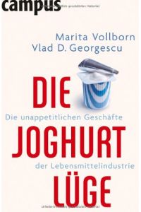 Die Joghurt-Lüge : die unappetitlichen Geschäfte der Lebensmittelindustrie.   - ; Vlad Georgescu