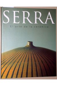 Serra. El arte de la cerámica. Antoni Serra Fiter, Josep Serra Abella, Jordi Serra Moragas. (Text spanisch und katalanisch ?)