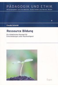 Ressource Bildung. Ein didaktisches Konzept für Entscheidungen unter Nachhaltigkeit.   - Pädagogik und Ethik Bd. 7.