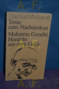 Handeln aus dem Geist.   - Mahatma Gandhi. Ausgew. u. eingel. von Gertrude u. Thomas Sartory / Herderbücherei - Bd. 632 : Texte zum Nachdenken