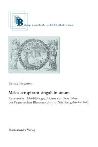 Melos conspirant singuli in unum : Repertorium bio-bibliographicum zur Geschichte des Pegnesischen Blumenordens in Nürnberg (1644 - 1744).   - Beiträge zum Buch- und Bibliothekswesen ; Bd. 50
