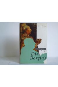Die Borgias. Biographie einer Familiendynastie