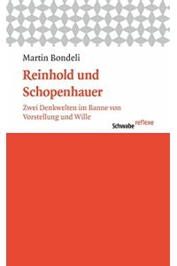 Reinhold und Schopenhauer: Zwei Denkwelten im Banne von Vorstellungen und Wille (Schwabe reflexe)