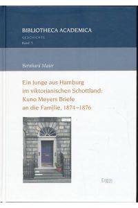 Ein Junge aus Hamburg im viktorianischen Schottland: Kuno Meyers Briefe an die Familie, 1874-1876.   - Hrsg. von Bernhard Maier / Bibliotheca Academica - Reihe Geschichte 5.