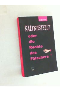 Kaltgestellt oder: die Rechte des Fälschers : Anne Mettenheimers zweiter Fall.