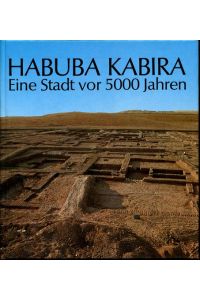 Habuka Kabira. Eine Stadt vor 5000 Jahren. Ausgrabungen der Deutschen Orient-Gesellschaft am Euphrat in Habuba Kabira - Syrien.
