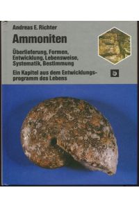 Ammoniten. Überlieferung, Formen, Entwicklung, Lebensweise, Systematik, Bestimmung. Ein Kapitel aus dem Entwicklungsprogramm des Lebens.