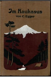 Im Kaukasus. Bergbesteigungen und Reiseerlebnisse im Sommer 1914.