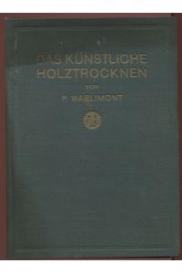 Das künstliche Holztrocknen.   - Deutsche Bearbeitung des Werkes The kiln drying of lumber von A. Koehler und R. Thelen.