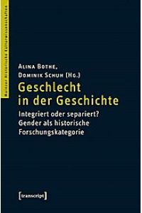 Geschlecht in der Geschichte: Integriert oder separiert? Gender als historische Forschungskategorie