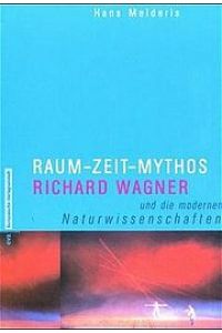 Raum - Zeit - Mythos. Richard Wagner und die modernen Naturwissenschaften