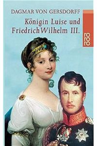 Königin Luise und Friedrich Wilhelm III. : Eine Liebe in Preußen