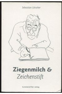 Ziegenmilch und Zeichenstift. Durch alte und neue Zeiten.   - Mit Illustrationen von Ernst Körber und Sebastian Lörscher.