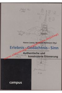 Erlebnis - Gedächtnis - Sinn: authentische und konstruierte Erinnerung - Loewy, Hanno (Hrsg)
