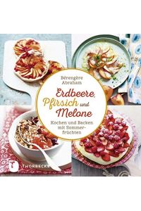 Erdbeere, Pfirsich und Melone . . . - Kochen und Backen mit Sommerfrüchten.   - aus dem Französischen von Christine Frauendorf-Mössel.