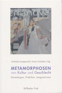 Metamorphosen von Kultur und Geschlecht. Genealogien, Praktiken, Imaginationen.