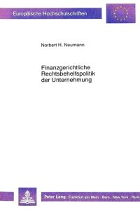 Finanzgerichtliche Rechtsbehelfspolitik der Unternehmung.   - Europäische Hochschulschriften / Reihe 5 / Volks- und Betriebswirtschaft ; Bd. 992