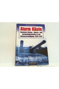 Alarm Küste. Deutsche Marine-, Heeres- und Luftwaffenbatterien in der Küstenverteidigung 1939-1945.