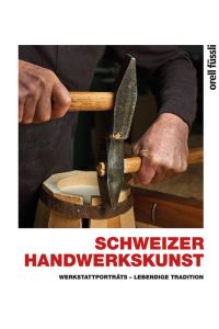 Schweizer Handwerkskunst  - Werkstattporträts - Lebendige Tradition
