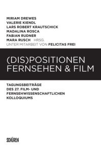 (Dis)Positionen Fernsehen & Film  - Tagungsbeiträge des 27. Film- und Fernsehwissenschaftlichen Kolloquiums