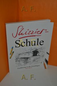 Skizzier-Schule, Einführung in die Grundlagen  - [Übers. aus dem Engl.: Katharina Babusch. Red. der dt. Ausg.: Jolanta Gatzanis]