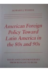 American Foreign Policy Towards Latin America in the 80s and 90s: Issues and Controversies from Reagan to Bush