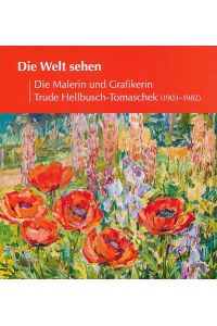 Die Welt sehen. Die Malerin und Grafikerin Trude Hellbusch-Tomaschek (1903-1982).   - Hrsg. von Alexander W.  Hetjes. Magistrat der Stadt Bad Homburg, Gotisches Haus.