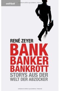 Bank, Banker, Bankrott : Storys aus der Welt der Abzocker.