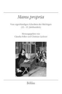 Manu propria. Vom eigenhändigen Schreiben der Mächtigen (13. -15. Jahrhundert). (Veröffentlichungen des Instituts für Österreichische Geschichtsforschung, 67).