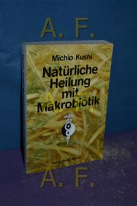 Natürliche Heilung mit Makrobiotik (Überlebensbücher 5)