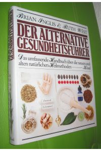 Der alternative Gesundheitsführer - Das umfassende Handbuch über die neuen und alten natürlichen Heilmethoden