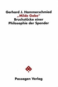 Milde Gabe - Bruchstücke einer Philosophie der Spender.   - Klagenfurter Beiträge zur Philosophie und Kulturwissenschaft; Passagen Philosophie.