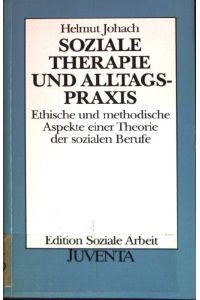 Soziale Therapie und Alltagspraxis : Ethische und methodische Aspekte einer Theorie der sozialen Berufe.   - Edition soziale Arbeit