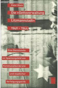 Die Gettoverwaltung Litzmannstadt 1940 bis 1944.   - Eine Dienststelle im Spannungsfeld von Kommunalbürokratie und staatlicher Verfolgungspolitik.