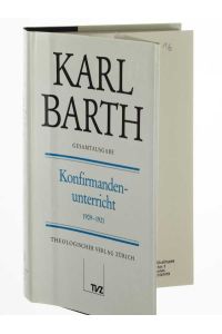Konfirmandenunterricht 1909-1921. Hrsg. von Jürgen Fangmeier. (Karl Barth Gesamtausgabe; Bd. 18, Abt. I: Predigten).