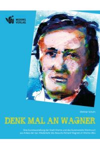 DENK MAL AN WAGNER: Eine Kunstausstellung der Stadt Worms und des Kunstvereins Worms e. V. aus Anlass der 150. Wiederkehr des Besuchs Richard Wagners in Worms.