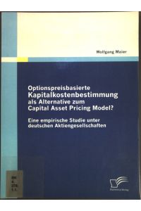 Optionspreisbasierte Kapitalkostenbestimmung als Alternative zum Capital Asset Pricing Model? : eine empirische Studie unter deutschen Aktiengesellschaften.