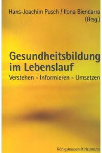 Gesundheitsbildung im Lebenslauf : verstehen - informieren - umsetzen.   - Hrsg. von Hans-Joachim Pusch und Ilona Biendarra.