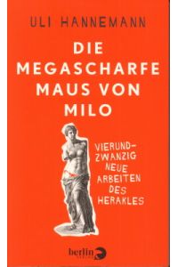 Die megascharfe Maus von Milo. Vierundzwanzig neue Arbeiten des Herakles.