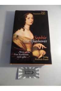 Sophie von Hannover (1630-1714) - Wenn es die Frau Kurfürstin nicht gäbe . . . .