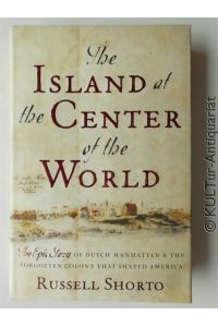 The island at the center of the world. The epic story of Dutch Manhattan and the forgotten colony that shaped America.