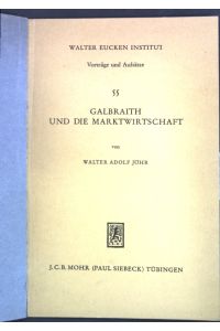 Galbraith und die Marktwirtschaft; Mit e. Anh. über Gäfgens Kritik des Galbraithschen Ansatzes.   - Walter Eucken Institut, Vorträge und Aufsätze ; 55
