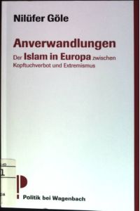 Anverwandlungen : Der Islam in Europa zwischen Kopftuchverbot und Extremismus.   - (Nr. 598) Politik bei Wagenbach