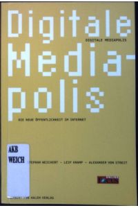 Digitale Mediapolis : Die neue Öffentlichkeit im Internet.