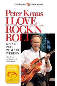 I Love Rock 'n' Roll: Keine Zeit zum alt werden. Peter Kraus im Gespräch mit Erich J. Lejeune