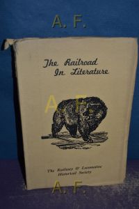 The Railroad in Literature : a Brief Survey of Railroad Fiction, Poetry, Songs, Biography, Essays, Travel and Drama in the English language, Particulary Emphasizing its Place in American Literature.