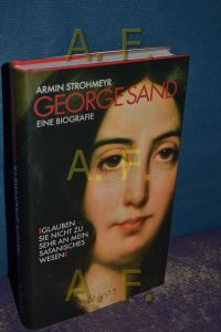 George Sand : glauben Sie nicht zu sehr an mein satanisches Wesen , eine Biografie.