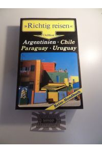 Argentinien, Chile, Paraguay, Uruguay. Richtig reisen. [Reise- Handbuch].