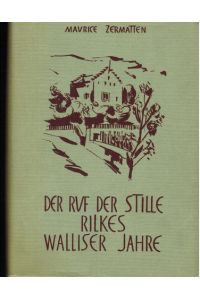 Der Ruf der Stille. Rilkes Walliser Jahre.   - Mit einem Beitrag von Eduard Korrodi: Rainer Maria Rilkes Begräbnis.